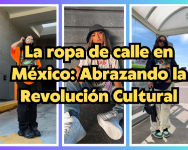 La ropa de calle en México: Abrazando la Revolución Cultural