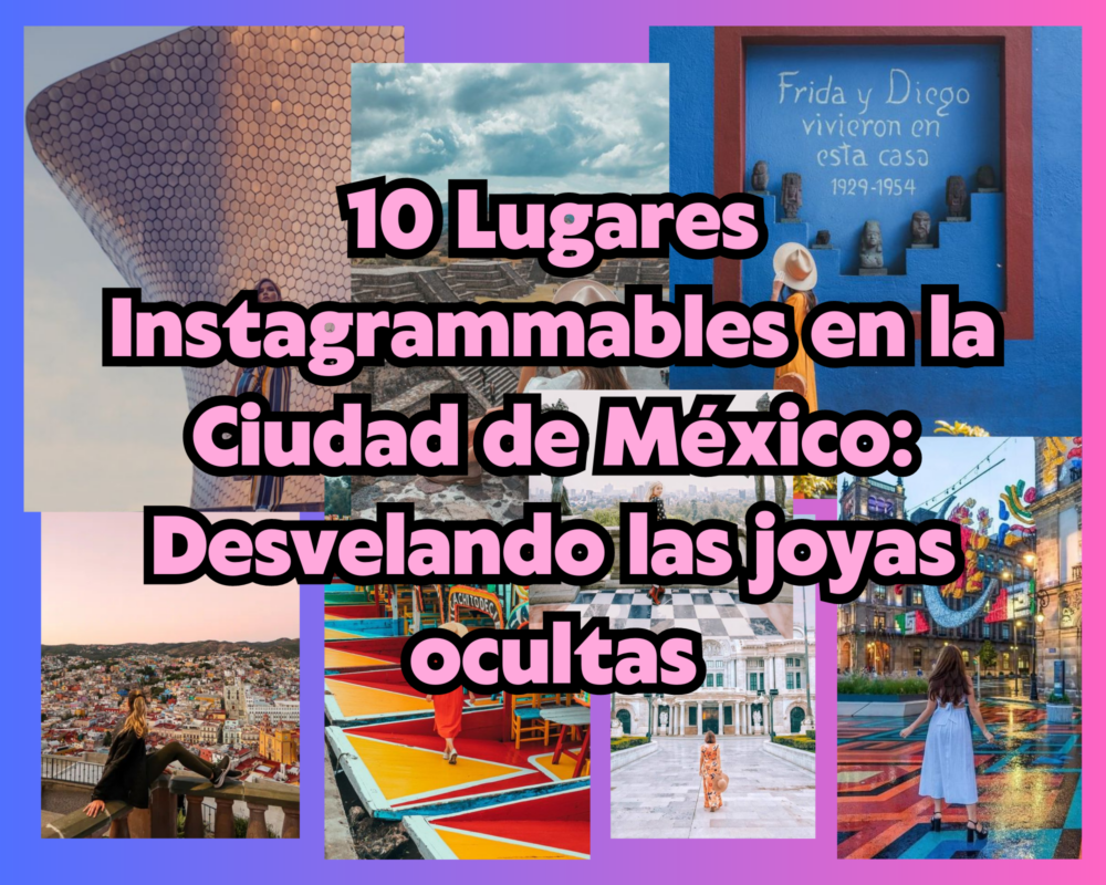 10 Lugares Instagrammables en la Ciudad de México: Desvelando las joyas ocultas